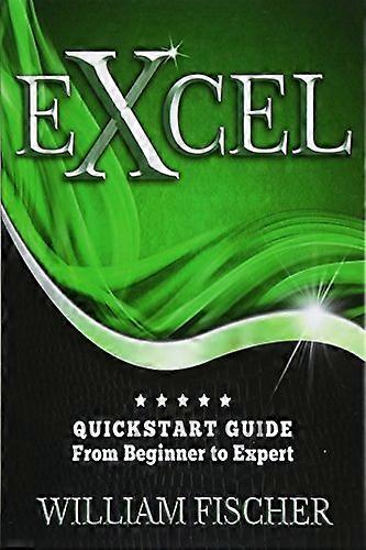 Excel: QuickStart Guide - From Beginner to Expert (Excel, Microsoft Office)