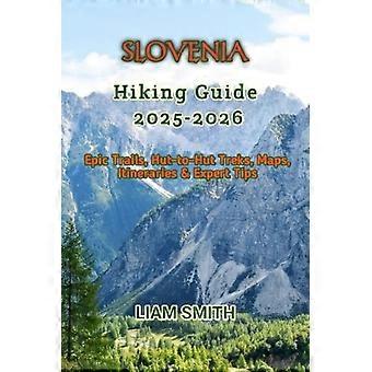GUIDE DE RANDONNÉE EN SLOVÉNIE 2025-2026 : Sentiers mythiques, treks en refuge, cartes, itinéraires et conseils d’experts