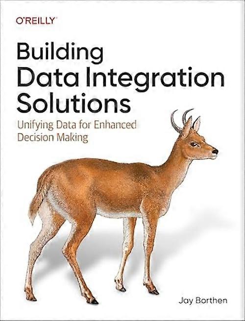 Building Data Integration Solutions : Unifying Data for Enhanced Decision Making