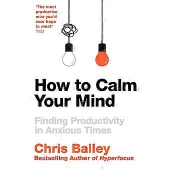 How to calm your mind finding productivity in anxious times