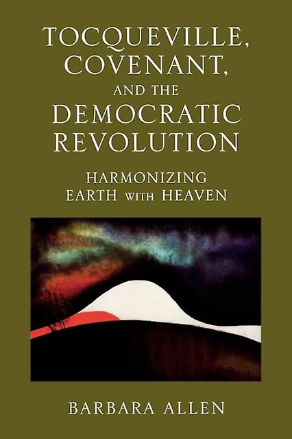 Tocqueville Covenant And The Democratic Revolution by Barbara Allen Paperback Book