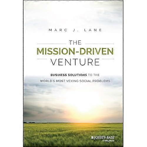 The Mission-Driven Venture: Business Solutions to the World's Most Vexing Social Problems