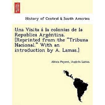 Una Visita a la Colonias de La Republica Arge Ntina Herdrukt uit de Tribuna Nacional met een inleiding door A Lamas