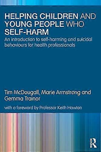 Helping Children and Young People who Self harm: An Introduction to Self harming and Suicidal Behaviours for Health Professionals