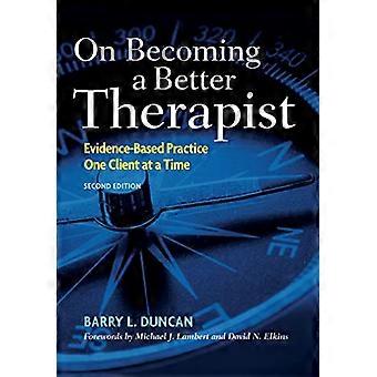 On Becoming a Better Therapist Evidence Based Practice One Client at a Time