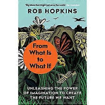 From What Is to What If Unleashing the Power of Imagination to Create the Future We Want