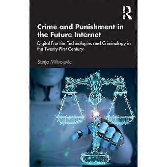 Crime And Punishment In The Future Internet Digital Frontier Technologies And Cr - Sanja Milivojevic