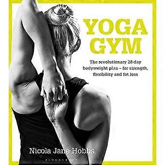 Palestra yoga: Il rivoluzionario piano di peso corporeo 28 giorno per forza, la flessibilità e la perdita di grasso