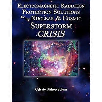 Electromagentic Radiation Protection Solutions: God's Marvelous Protective Provisions For the Nuclear & Cosmic Superstorm Crisis