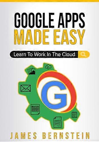 Google Apps Made Easy: Learn to work in the cloud (Computers Made Easy)