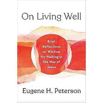 On Living Well Brief Reflections On Wisdom For Walking In The Way Of Jesus - Eugene H Peterson - Hardcover - en Book