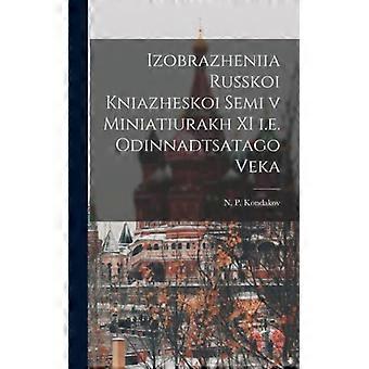 Izobrazheniia Russkoi Kniazheskoi Semi V Miniatiurakh Xi I.e. Odinnadtsatago Vek - N. P - Hardcover - English Book - History