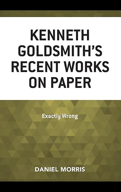 Kenneth Goldsmiths Recent Works On Paper by Daniel Morris Paperback Book