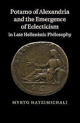 Potamo of Alexandria and the Emergence of Eclecticism in Late Hellenistic Philosophy