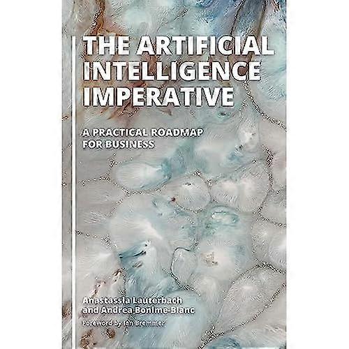 The Artificial Intelligence Imperative: A Practical Roadmap for Business
