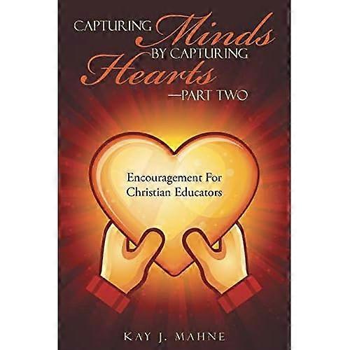 Capturing Minds by Capturing Hearts-Part Two: Encouragement for Christian Educators