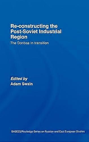 Re Constructing the Post Soviet Industrial Region: The Donbas in Transition