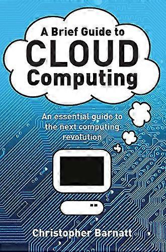 A Brief Guide to Cloud Computing An essential guide to the next computing revolution.