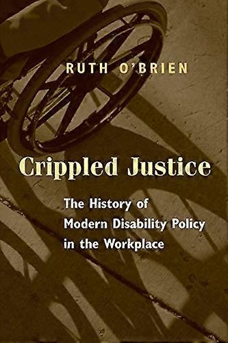 Crippled Justice: The History of Modern Disability Policy in the Workplace