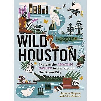 Wild Houston Explore the Amazing Nature in and around the Bayou City