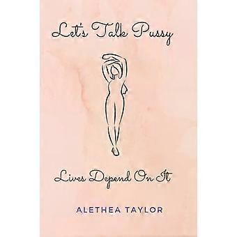 Let's Talk Pussy Lives Depend On It - Alethea Taylor