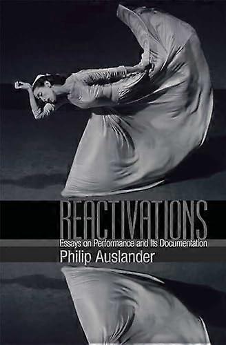 Reactivations: Essays on Performance and Its Documentation