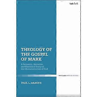 Theology Of The Gospel Of Mark A Semantic Narrative And Rhetorical Study O - Paul L. Danove