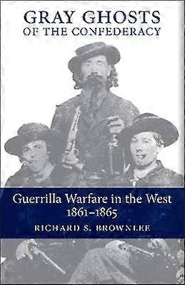Gray Ghosts of the Confederacy - Guerrilla Warfare in the West 1861-1865