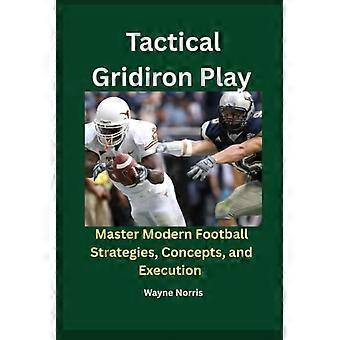Taktisk Gridiron Play Master Moderne fotballstrategier, konsepter og utførelse