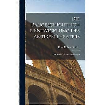 Die Baugeschichtliche Entwicklung Des Antiken Theaters Eine Studie Mit 132 Abbil - Ernst Robert Fiechter - Hardcover - English Book - History