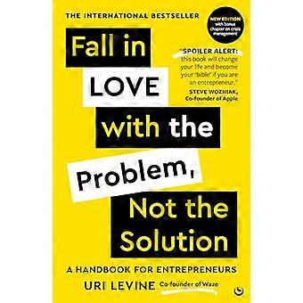 Fall in Love with the Problem Not the Solution A handbook for entrepreneurs