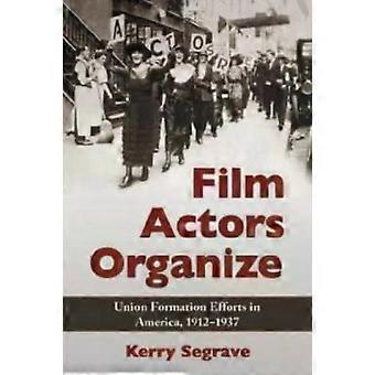 Film Actors Organize Union Formation Efforts In America 1912-1937 - Kerry Segrave