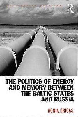The Politics of Energy and Memory between the Baltic States and Russia