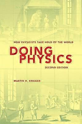 Doing Physics Second Edition - How Physicists Take Hold of the World