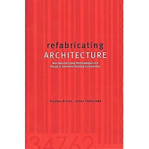 refabricating ARCHITECTURE: How Manufacturing Methodologies are Poised to Transform Building Construction (Architectural Record)