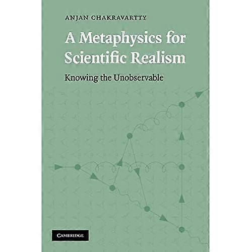 A Metaphysics for Scientific Realism: Knowing the Unobservable