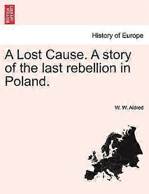 A Lost Cause a Story of the Last Rebellion in Poland