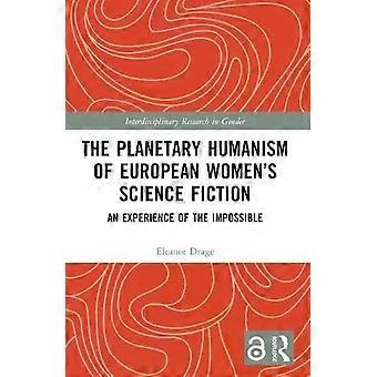 The Planetary Humanism Of European Women's Science Fiction An Experience Of The - Eleanor Drage