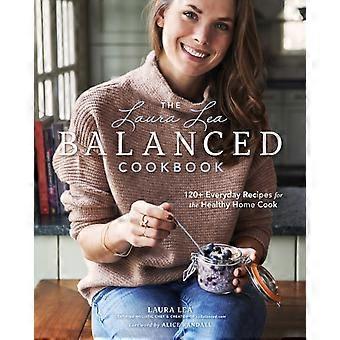 The Laura Lea Balanced Cookbook 120 Everyday Recipes For The Healthy Home Cook - Laura Lea - Hardcover - en Book