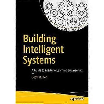 Building Intelligent Systems A Guide To Machine Learning Engineering - Geoff Hulten - Paperback - en Book