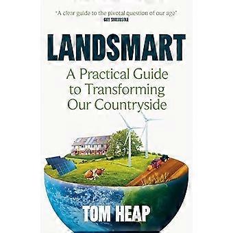 Landsmart a practical guide to transforming our countryside