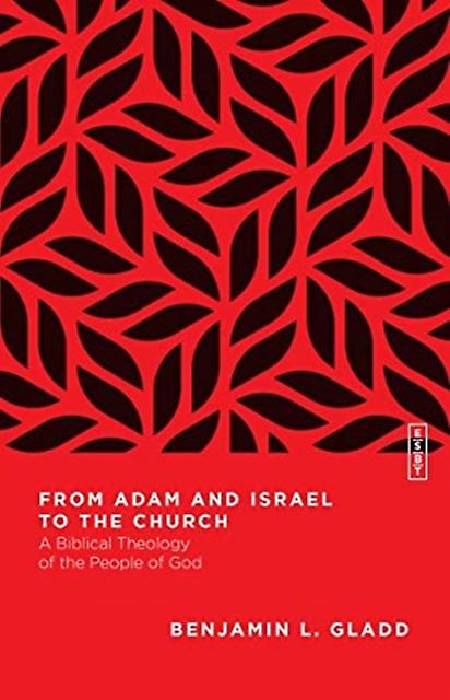 From Adam And Israel To The Church  A Biblical Theology Of The People Of God by Benjamin L. Gladd Paperback