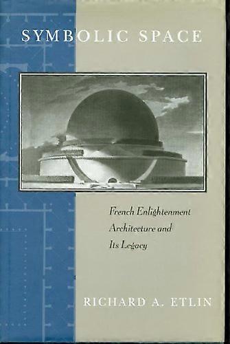 Symbolic Space: French Enlightenment Architecture and Its Legacy