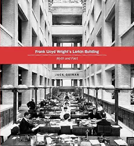 Frank Lloyd Wrights Larkin Building: Myth and Fact