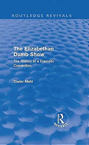 The Elizabethan Dumb Show (Routledge Revivals): The History of a Dramatic Convention