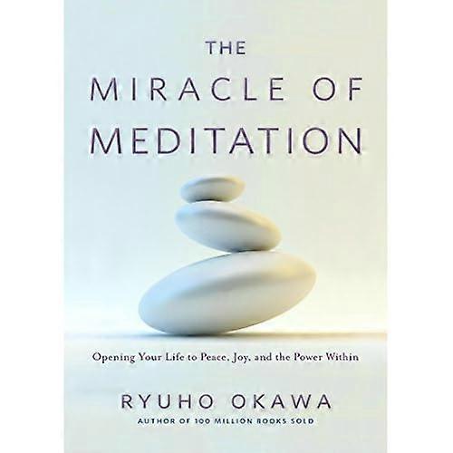 The Miracle of Meditation: Opening Your Life to Peace, Joy, and the Power Within