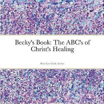 Becky's Book The Abc's Of Christ's Healing - Roni Lee Clark Archer - Paperback - en Book