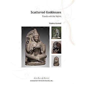 Scattered Goddesses: Travels - mit den Yoginis (Asien - Vergangenheit & Gegenwart)