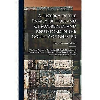 Eine Geschichte der Familie Holland von Mobberley und Knutsford in der Grafschaft Chester: Mit einigen Angaben zur Familie Holland von Upholland und Dent