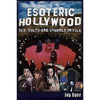 Esoterische Hollywood:: Sex, Kulten und Symbolen im Film